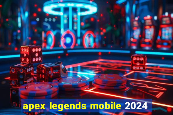 apex legends mobile 2024